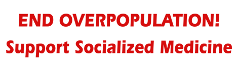 End overpopulation!  Support socialized medicine.